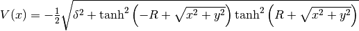 V(x) = - \frac{1}{2} \sqrt{\delta^{2} + \tanh^{2}{\left (- R + \sqrt{x^{2} + y^{2}} \right )} \tanh^{2}{\left (R + \sqrt{x^{2} + y^{2}} \right )}}