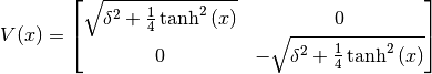 V(x) = \left[\begin{matrix}\sqrt{\delta^{2} + \frac{1}{4} \tanh^{2}{\left (x \right )}} & 0\\0 & - \sqrt{\delta^{2} + \frac{1}{4} \tanh^{2}{\left (x \right )}}\end{matrix}\right]